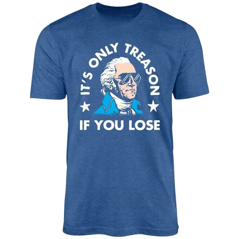 'S Only Treason If You Lose 4th July Shirt 'S Only Treason If You Lose Shirt Him Her Top Menswear Underwear Streetwear Casual T-Shirts