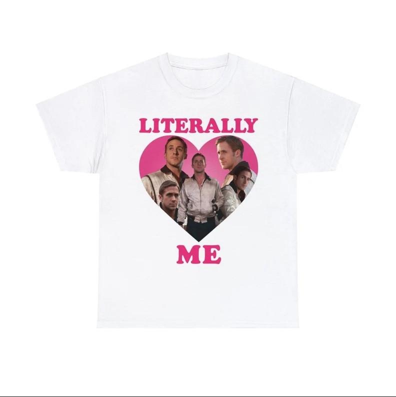 Literally Me Ryan Gosling Shirt T-Shirts