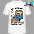 Locked In No I’m Tucked In Goodnight Shirt