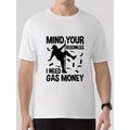 MIND YOUR BUSINESS I NEED GAS MONEY Print Summer Crew Neck Short Sleeve Comfy Versatile Top Daily Life & Outdoor Activities Made USA T-Shirts