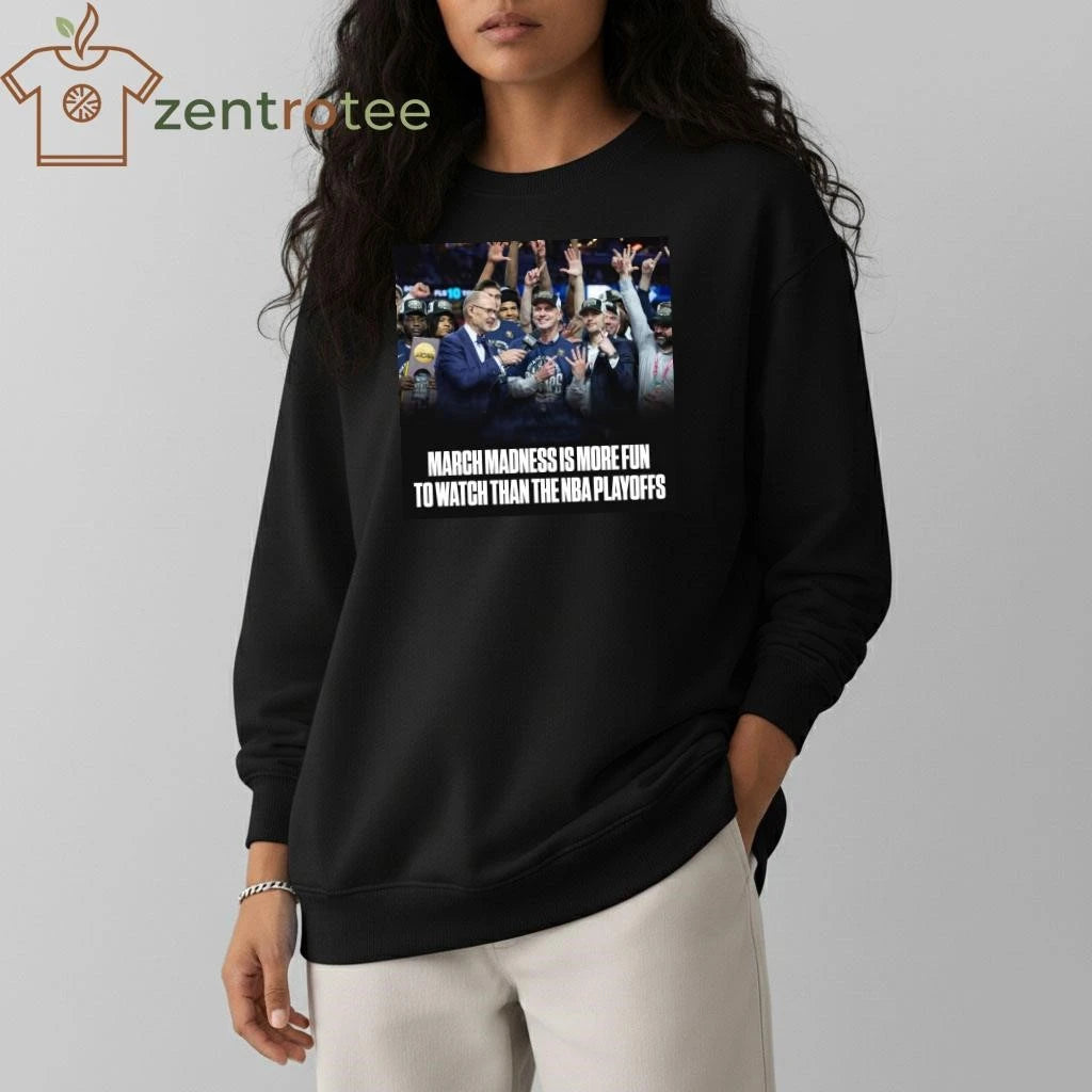 March Madness is more fun to watch than the NBA playoffs shirt