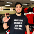Maybe I Died of Covid in 2020 and This Is Hell shirt