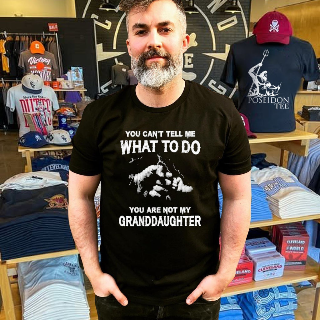 You Can’t Tell Me What To Do You’re Not My Granddaughter T-shirt