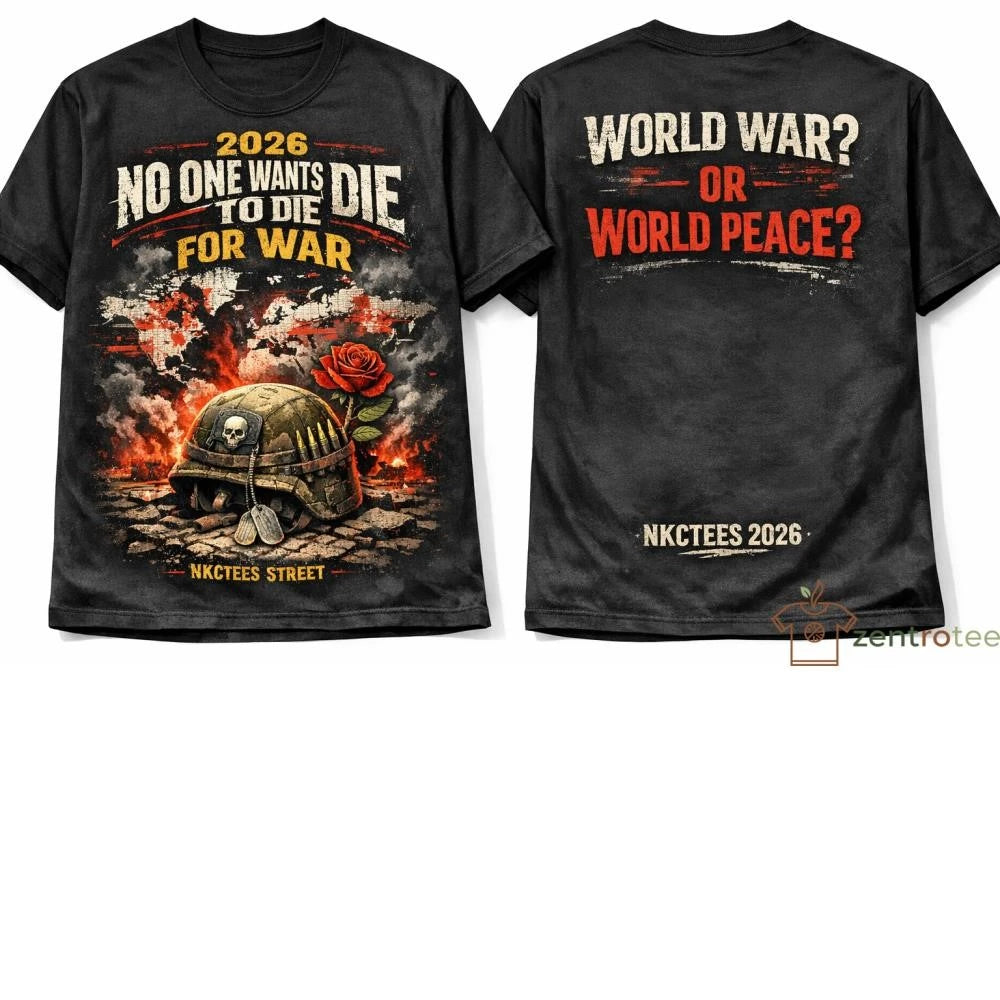 Nkctees 2026 No One Wants To Die For War World war or World peace tee