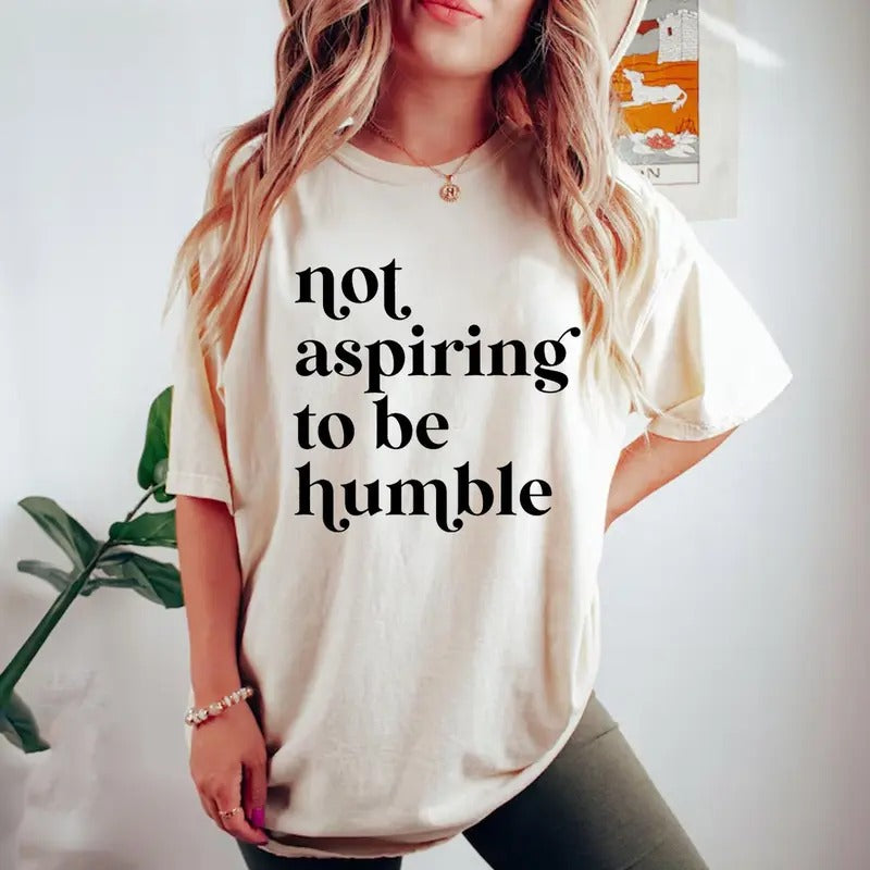 Not Aspiring Be Humble Shirt Feminist Girl Power Shirt Full Colors Full Sizes Top Womenswear T-Shirts