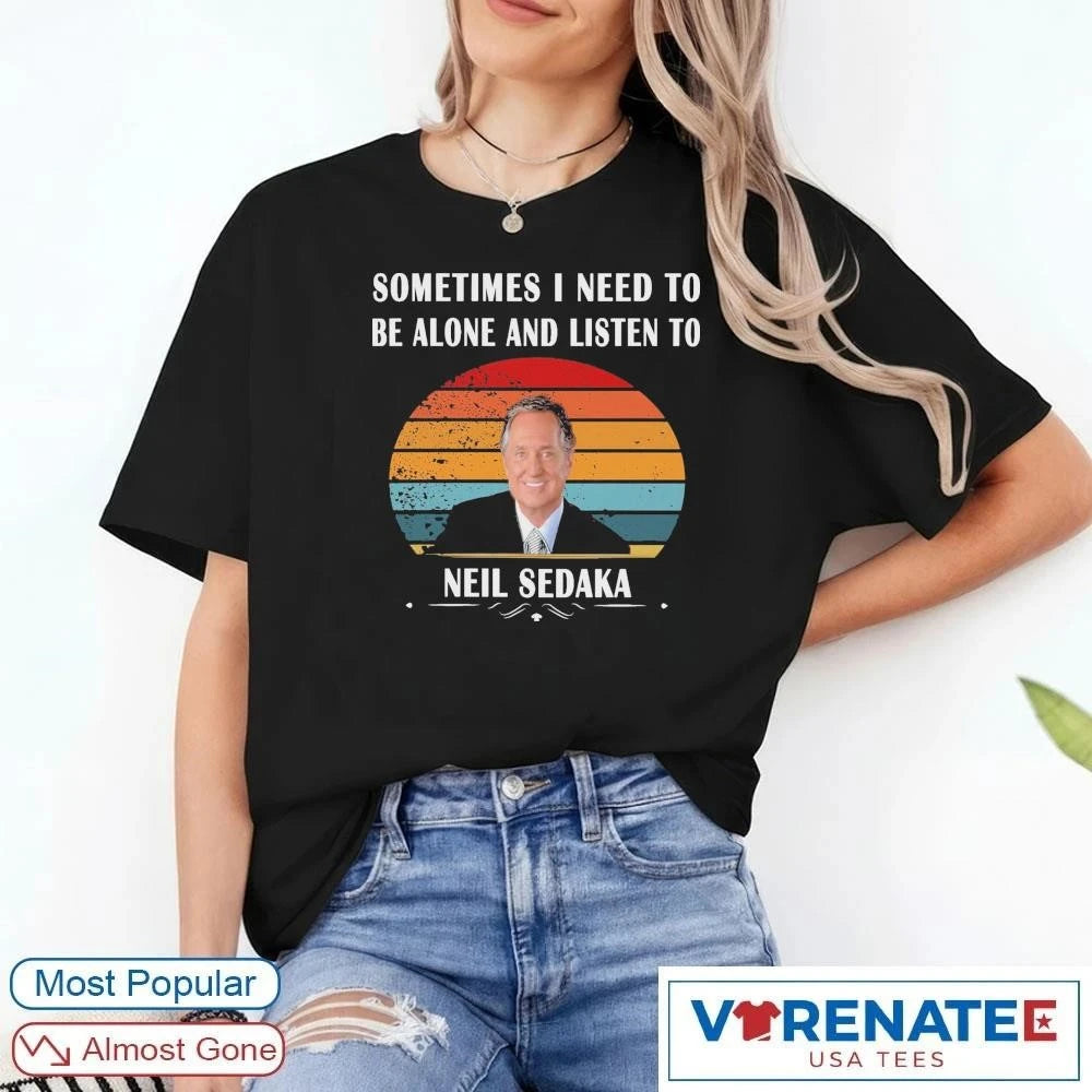 Official 2026 Sometimes I Need To Be Alone And Listen To Neil Sedaka Vintage Retro t-shirt