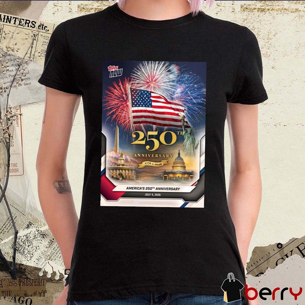 America 250th Anniversary 1776 – 2026 July 4 Topps NOW Poster t-shirt