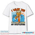 Official I Want You To Start Wars Not Investigations Donald Trump Artwork T-Shirt