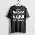 Official Listen Im A Nice Person So If Im A Bitch Shirt