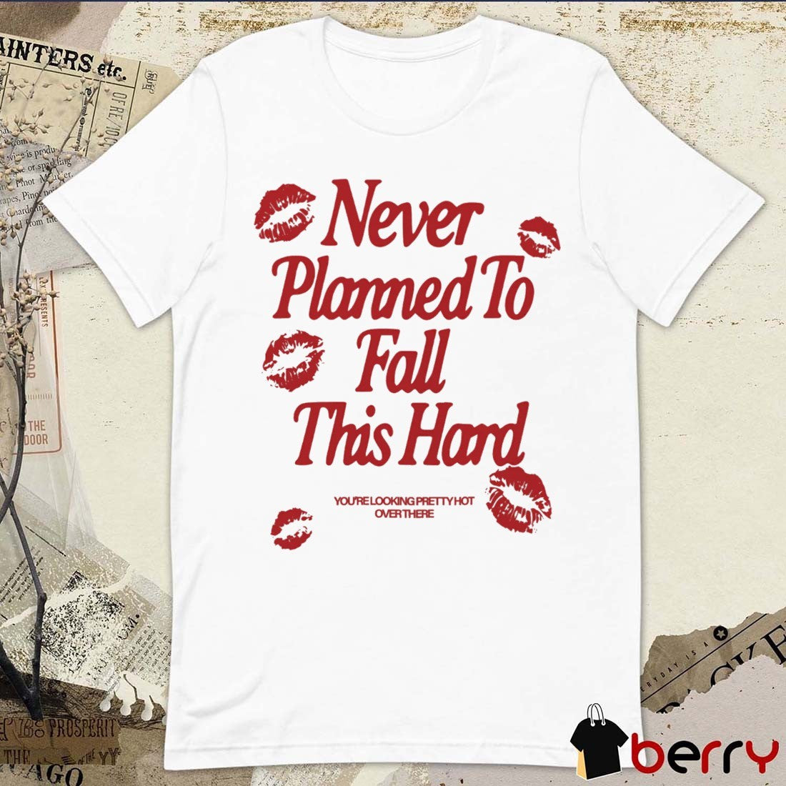 Never Planned to Fall This Hard You’re Looking Pretty Hot Over There t-shirt