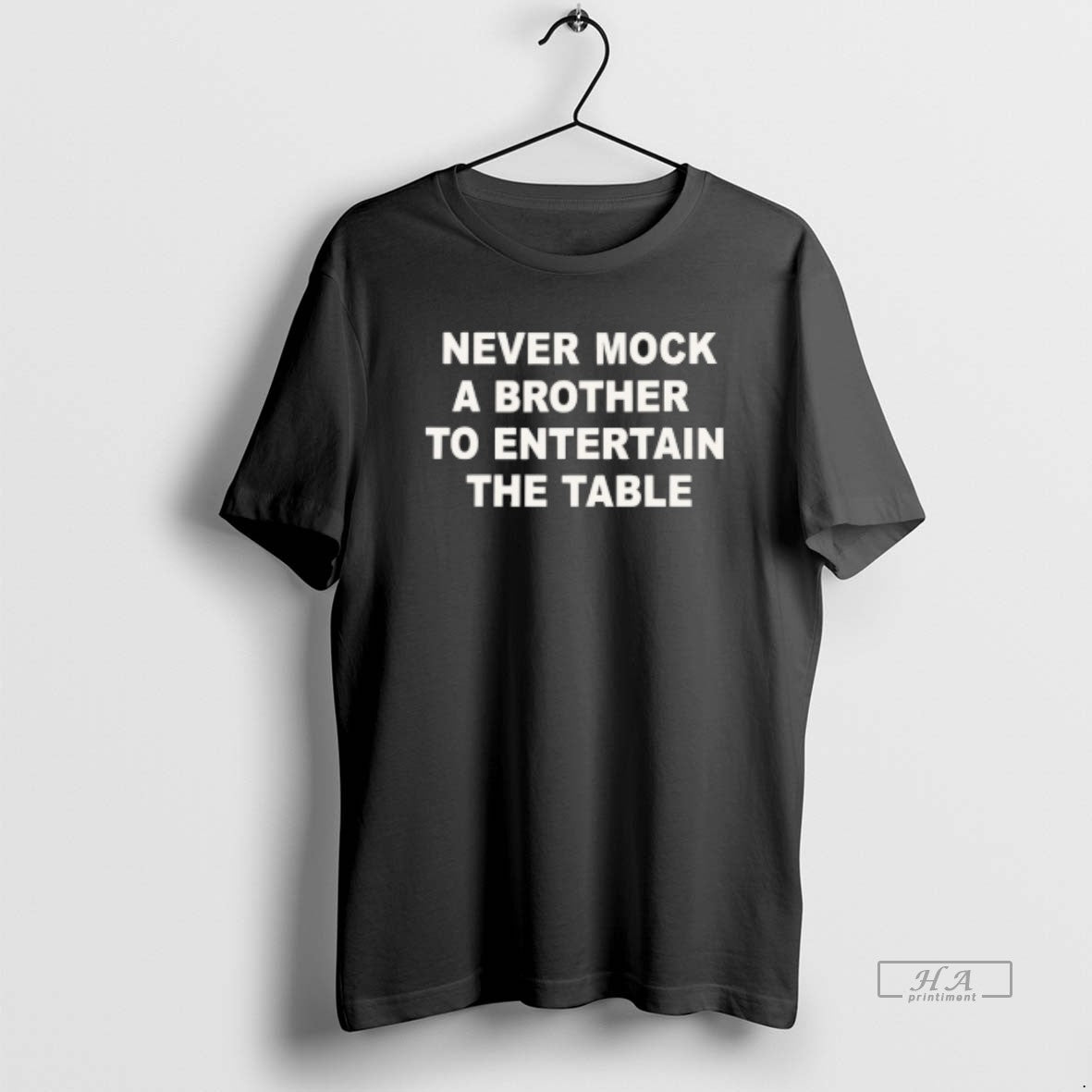 Official Never Mock A Brother To Entertain The Table