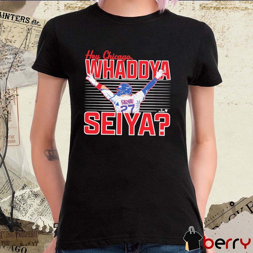Seiya Suzuki Hey Chicago, Whaddya Seiya Chicago Cubs MLB t-shirt