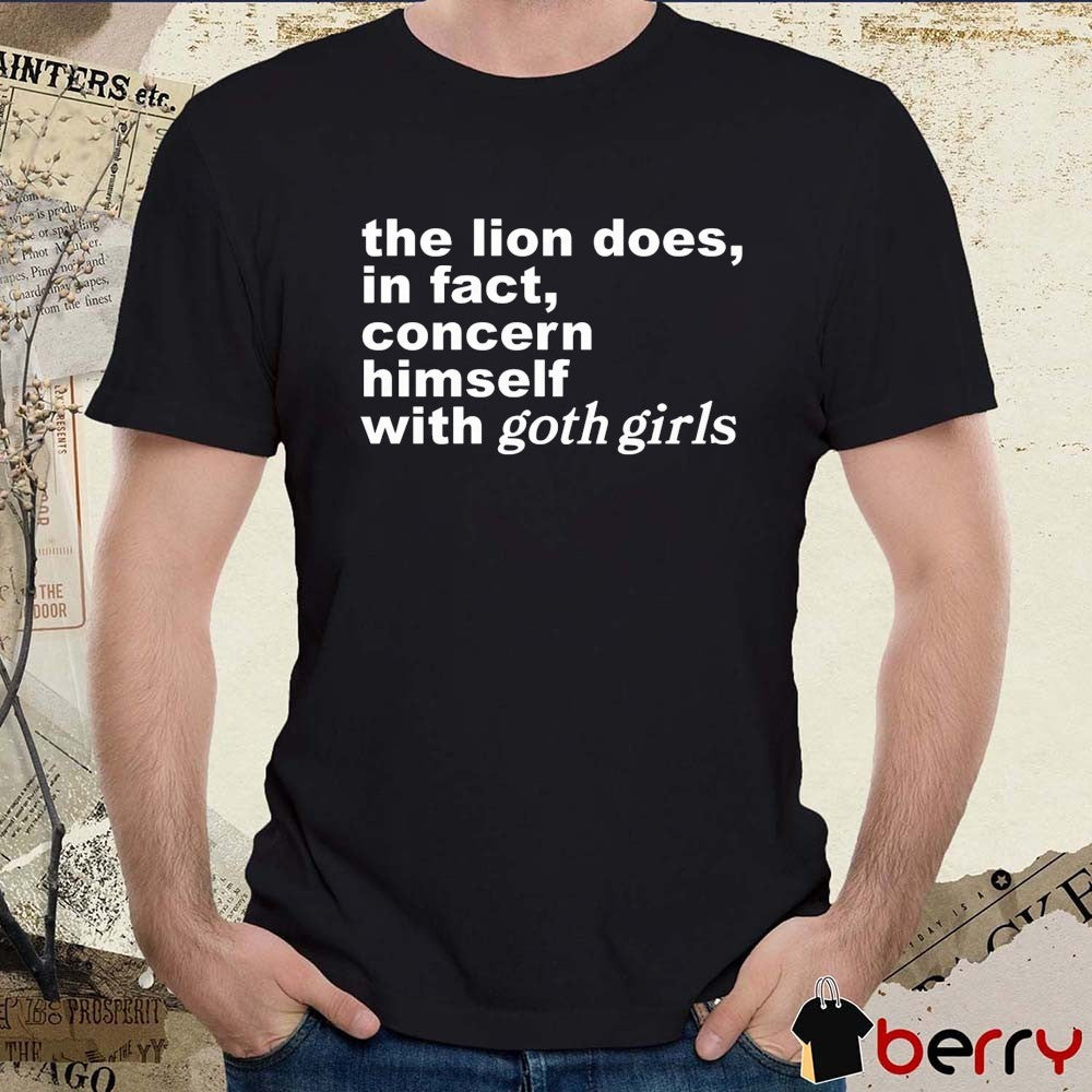 The Lion Does In Fact Concern Himself With Goth Girls t-shirt