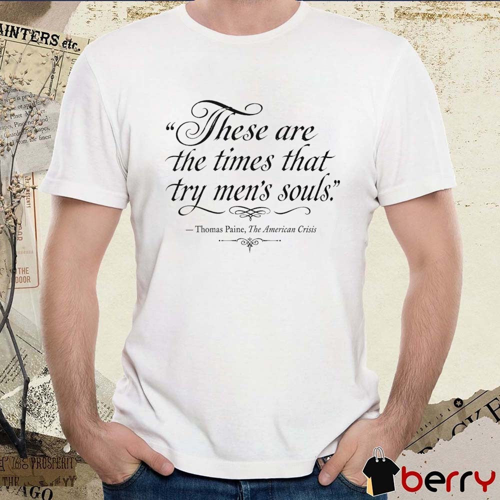 These Are The Times That Try Men’s Souls Thomas Paine The American Crisis t-shirt