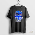 Official Toronto Blue Jays Are You Ready I Was Born Ready