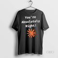 Official You Are Absolutely Right Shirt