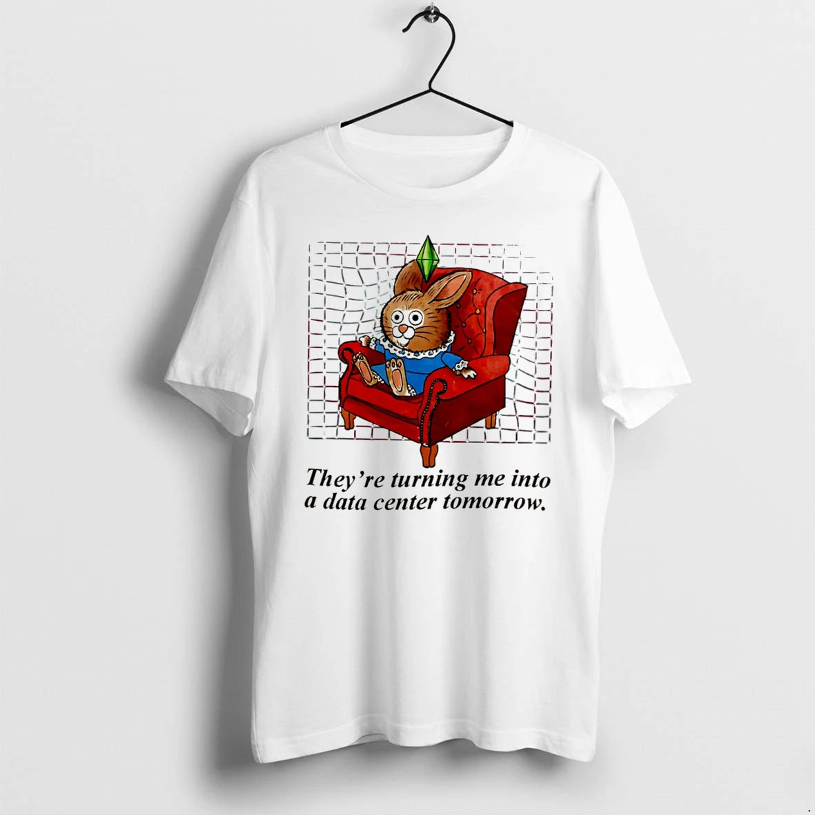 Officials Sims Rabbit Theyre Turning Me Into A Data Center Tomorrow Tee