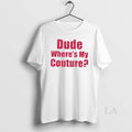 Original Dude Wheres My Couture Sarcastic Funny