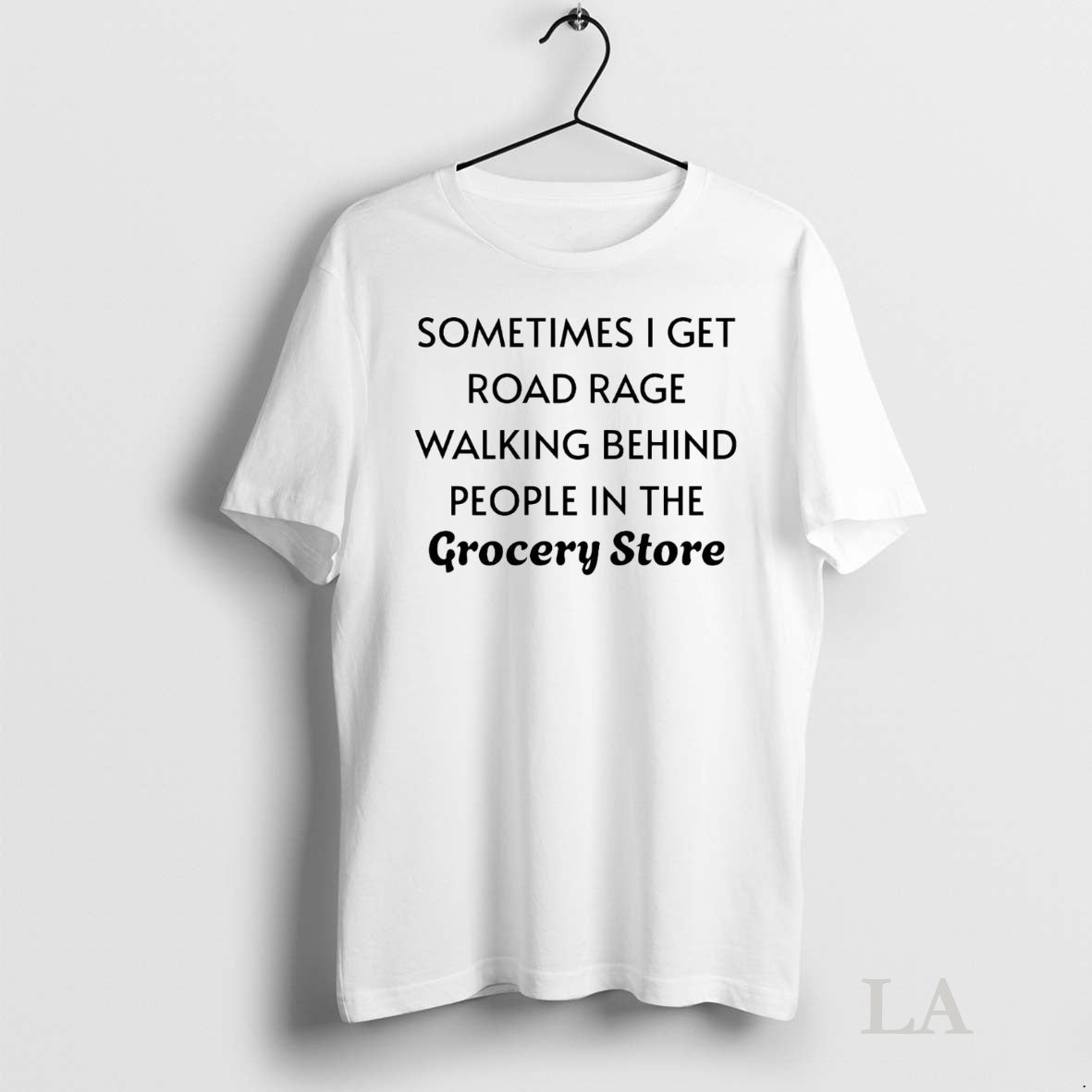 Original Sometimes I Get Road Rage Walking Behind People In The Grocery Store