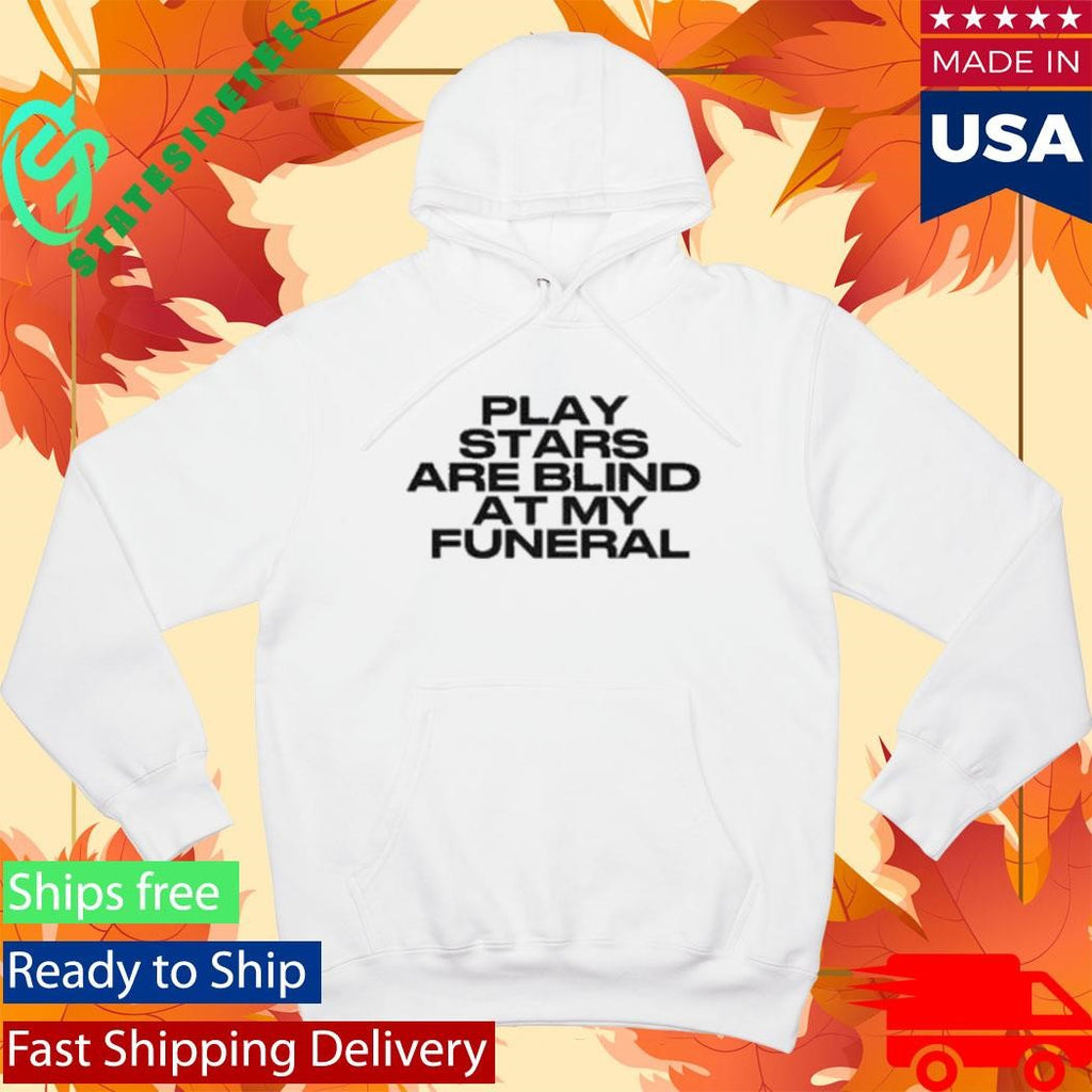 Play Stars Are Blind At My Funeral Shirt
