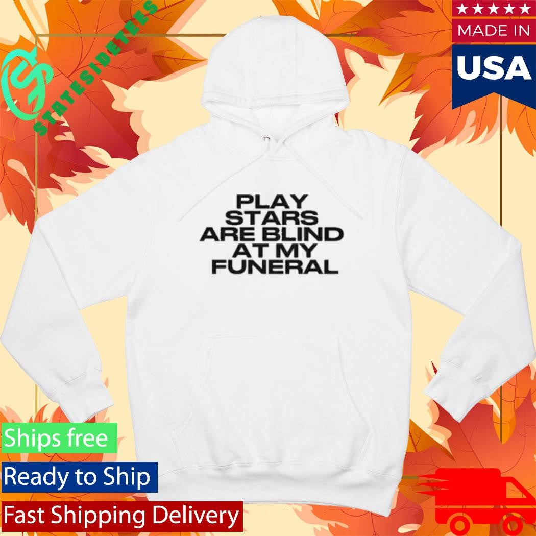 Play Stars Are Blind At My Funeral Shirt