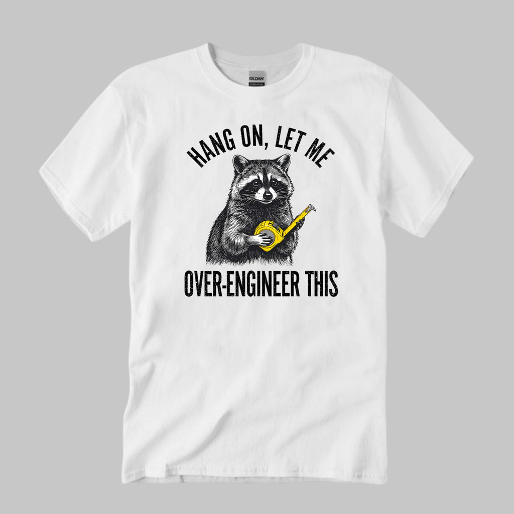 Raccoon Hang On Let Me Over-Engineer This Shirt