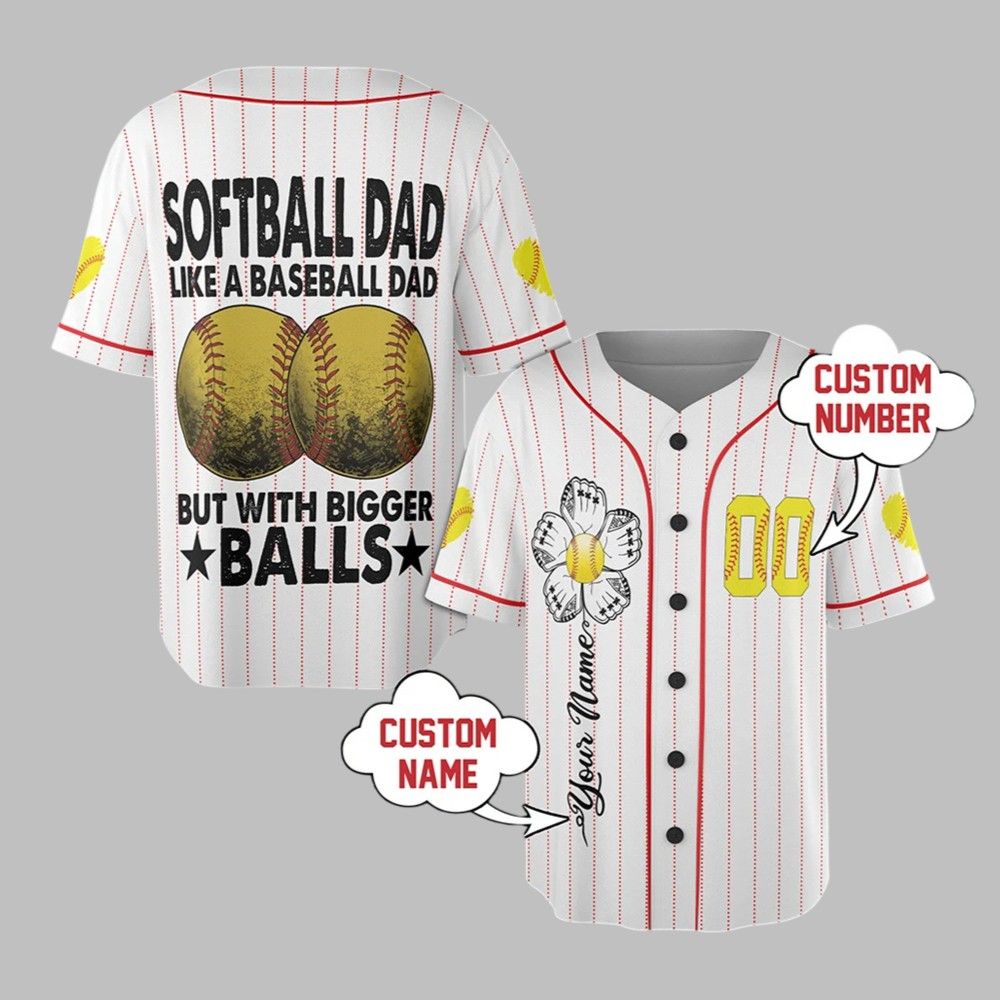 Softball Dad Like A Baseball Dad But With Bigger Balls Custom Jersey - Grishko.com