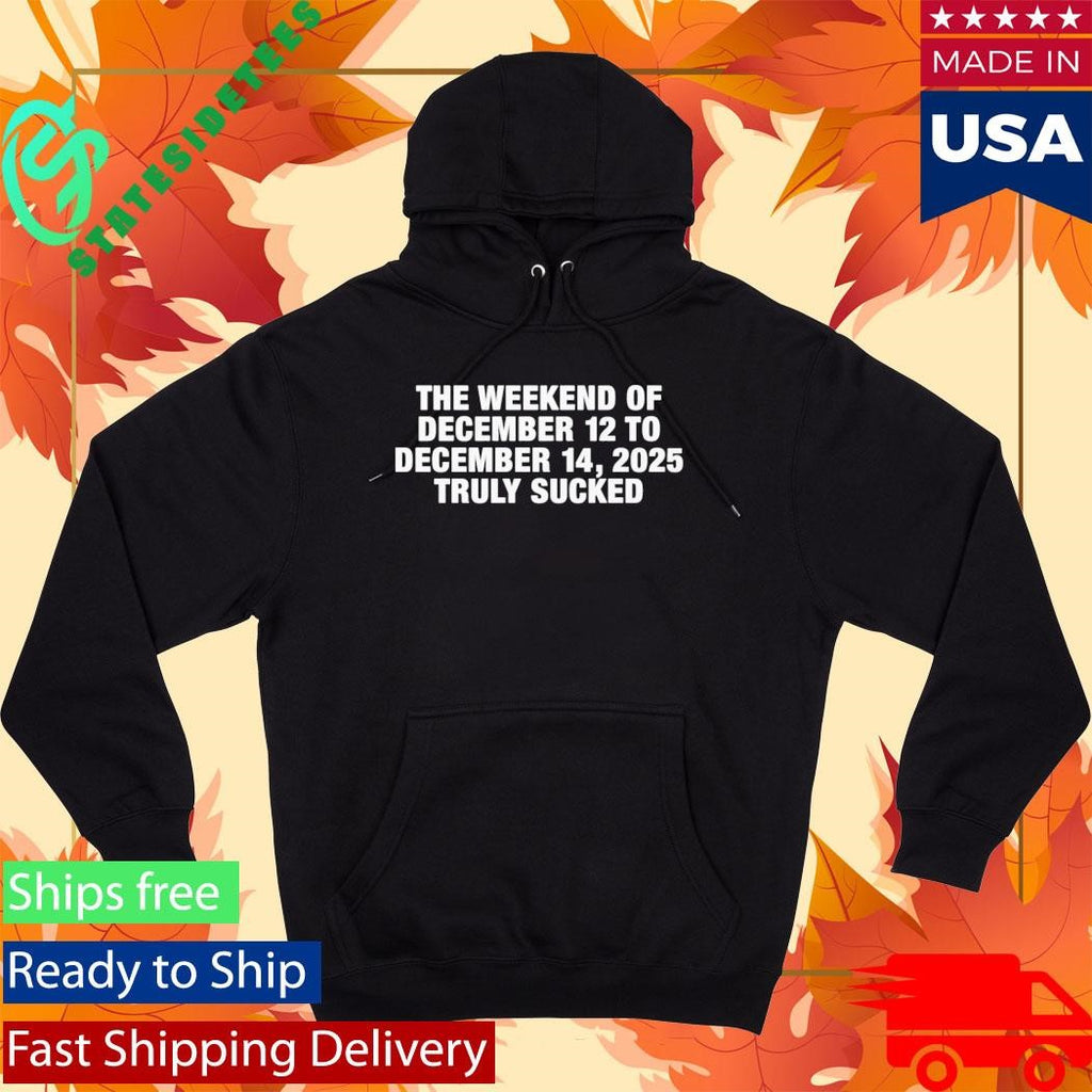 The Weekend Of December 12 To December 14 2025 Truly Sucked Shirt
