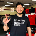 This dog thing escalated quickly shirt