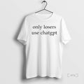 Trending Only Losers Use Chatgpt T Shirt Sweater