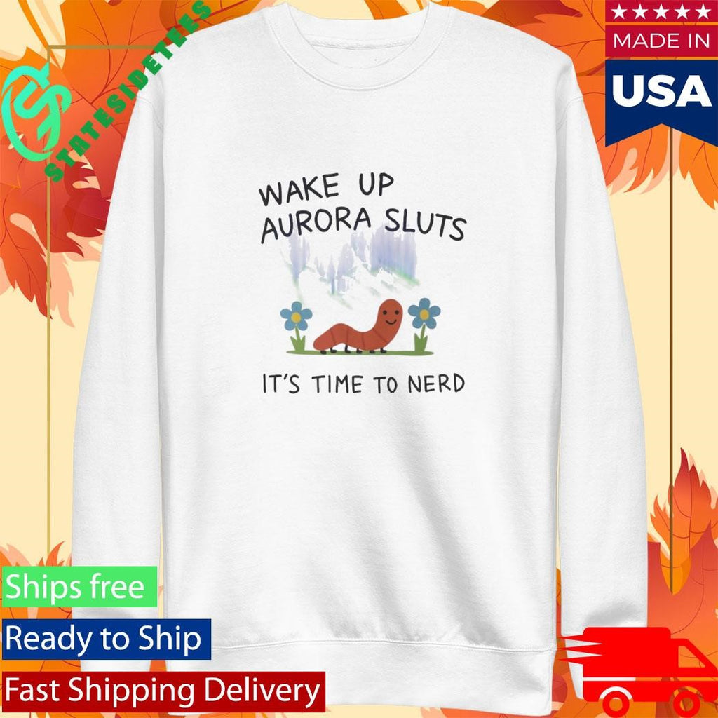 Wake Up Aurora Sluts It’s Time To Nerd Shirt