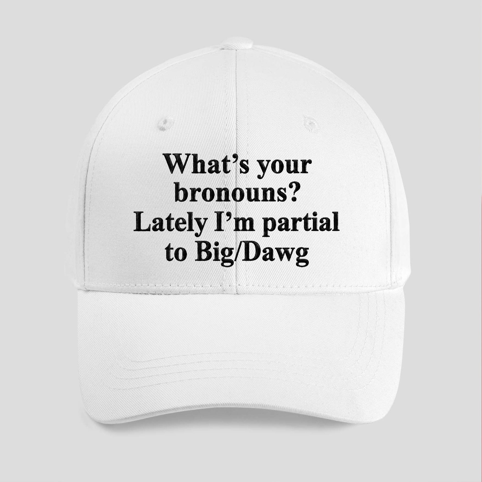 What’s Your Bronouns? Lately I’m Partial To Big/Dawg Hat