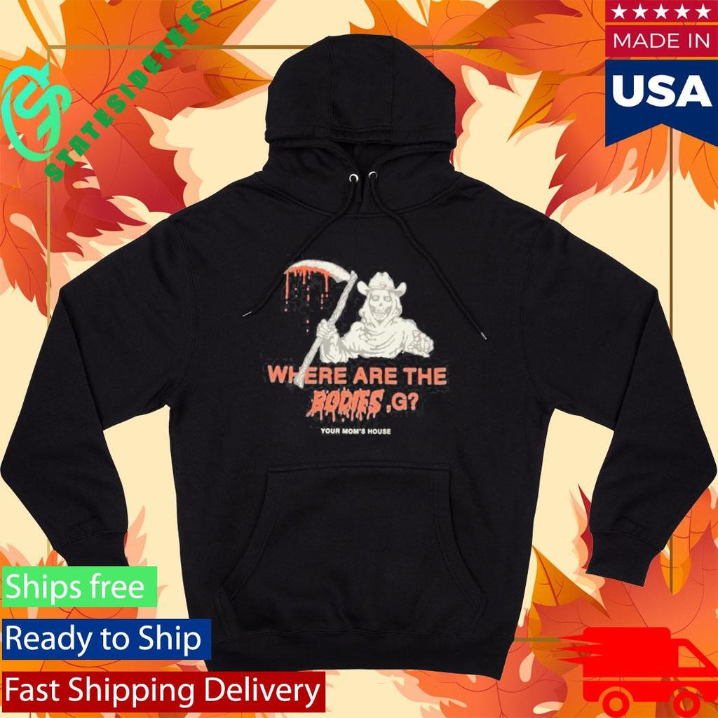 Where Are The Bodies, G Your Mom’s House Shirt