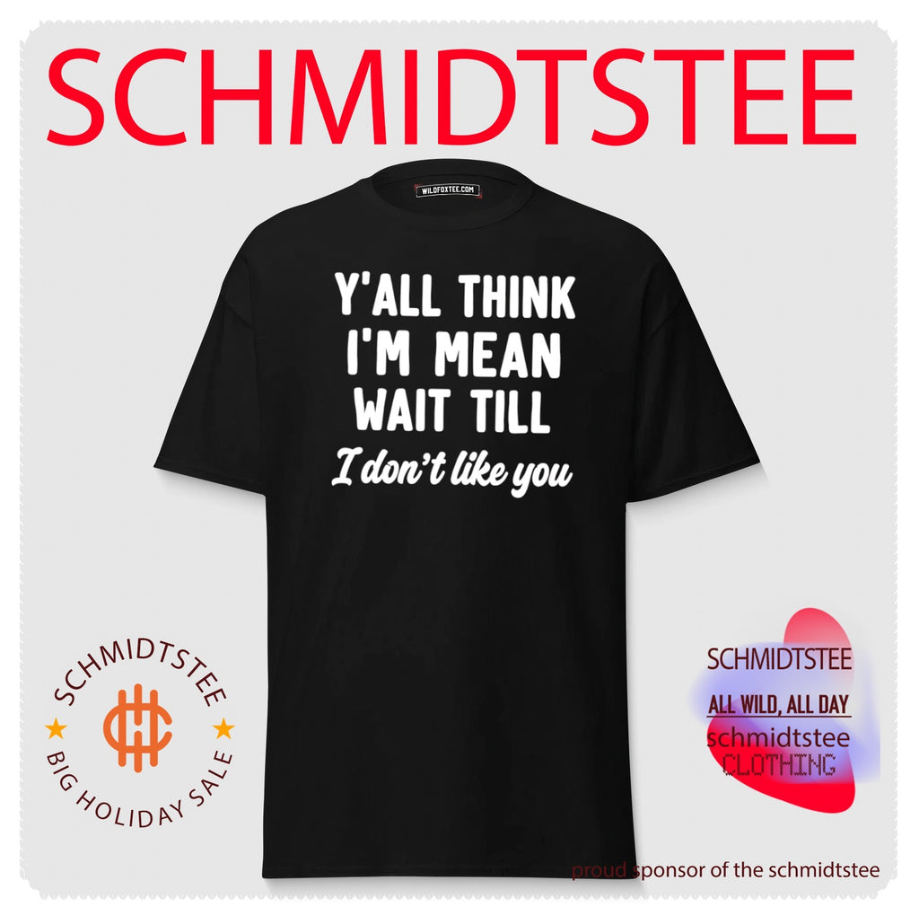 Y’all Think I’m Mean Wait Till I Don’t Like You shirt