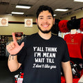 Y’all Think I’m Mean Wait Till I Don’t Like You shirt