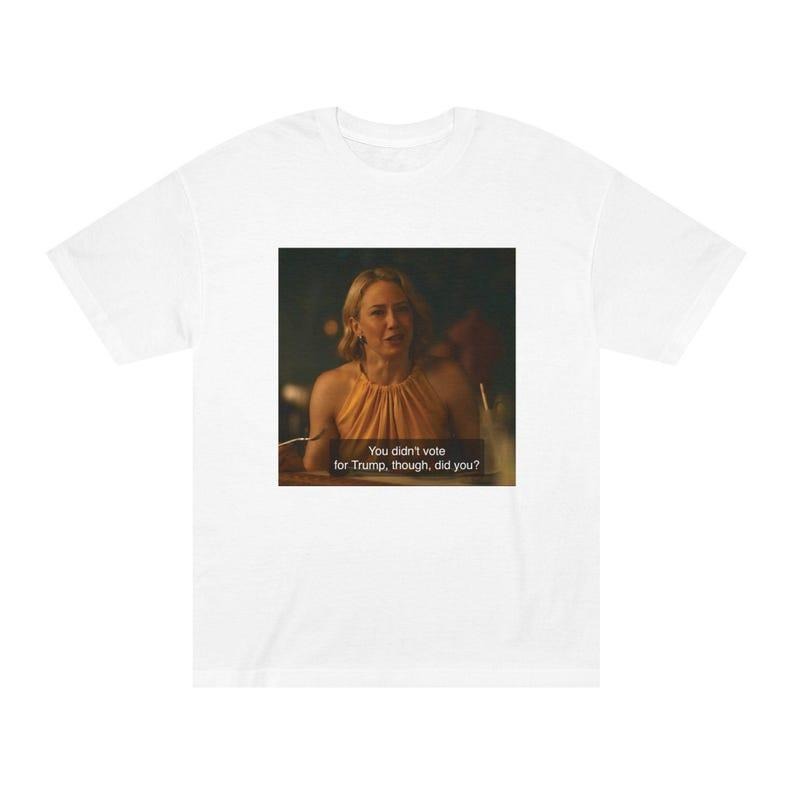 You Did Not Vote Trump Though Did You? Laurie White Lotus Quote Funny Political Statement T-Shirts