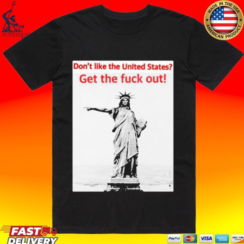 Don’t Like The United States Get The Fuck Out T-shirt