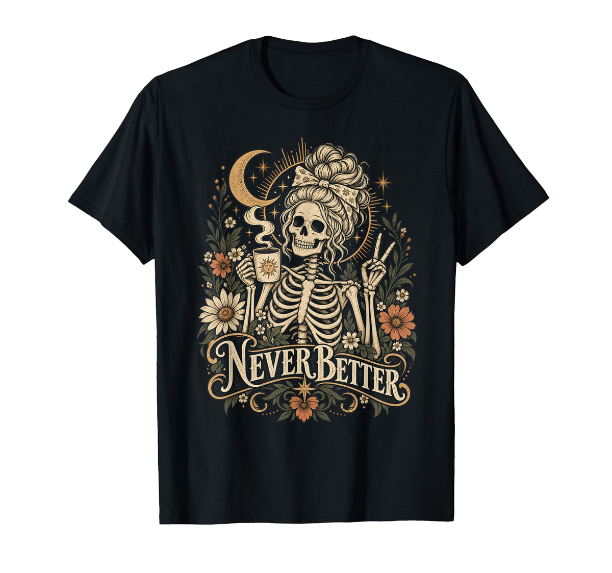 Never Better Skeleton Coffee Floral Gothic Tee Unisex T-shirt, Sweatshirt, Hoodie (1)