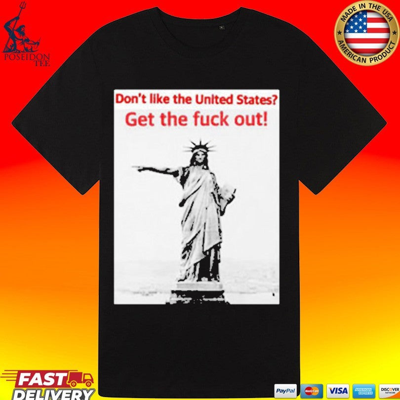 Don’t Like The United States Get The Fuck Out T-shirt