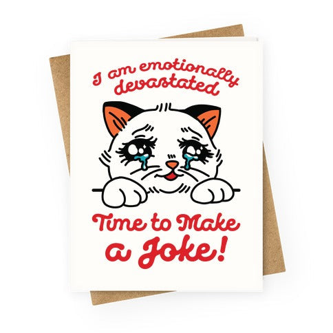 I Am Emotionally Devastated Time to Make a Joke Greeting Card