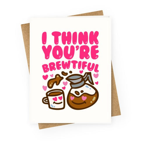 I Think You're Brewtiful Greeting Card