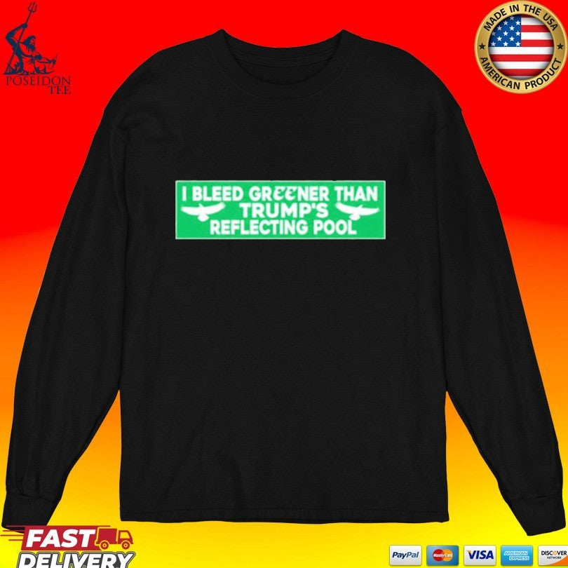 I Bleed Greener Than Trump’s Reflecting Pool T-shirt