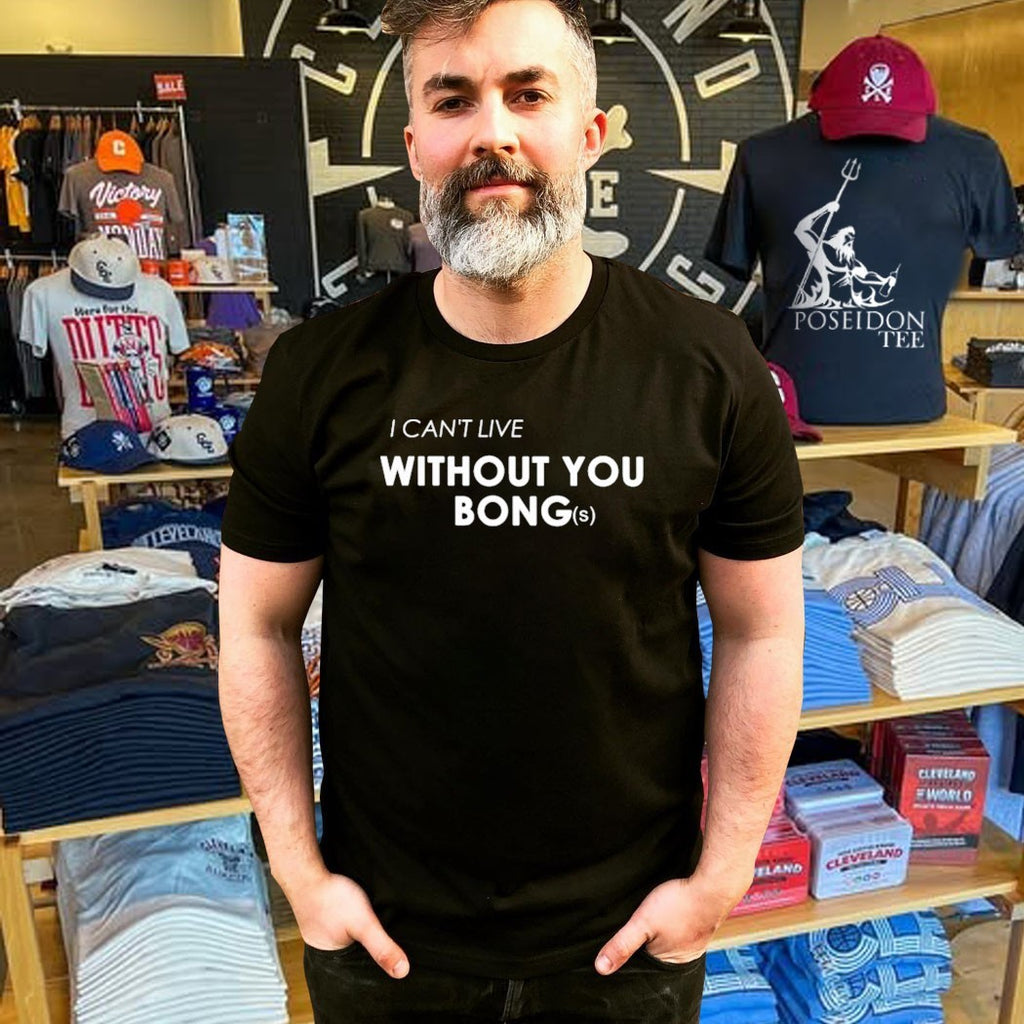 I Can’t Live Without You Bongs T-shirt