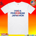I Had A Fever Dream Japan Won T-shirt
