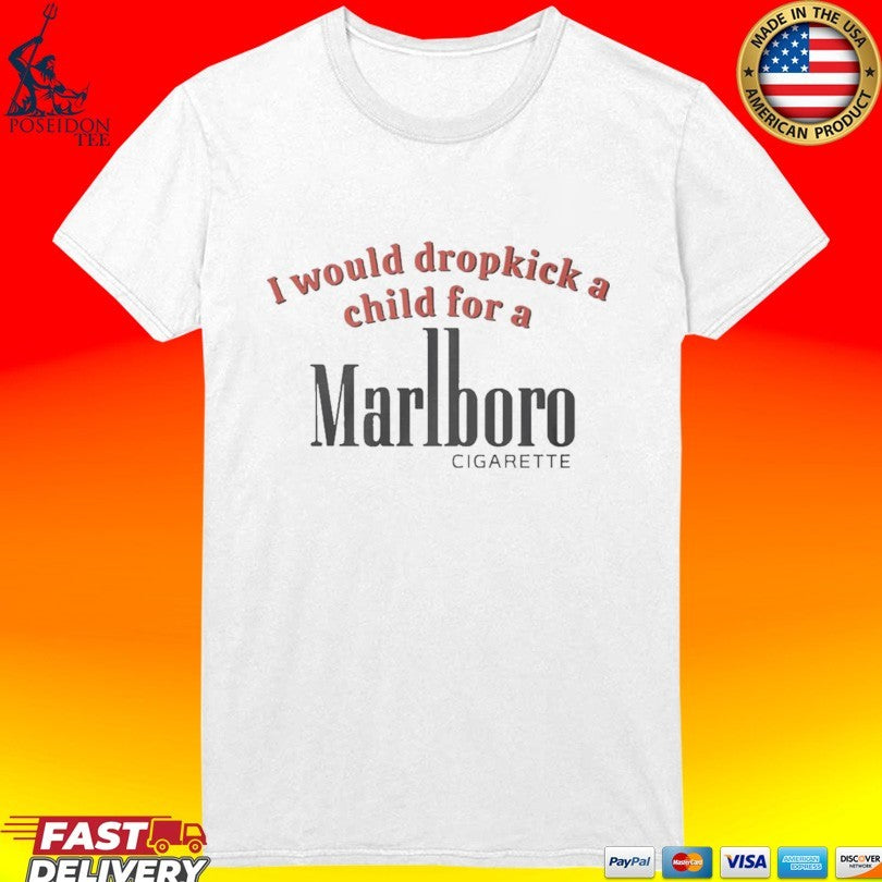 I Would Dropkick A Child For A Marlboro Cigarette T-shirt