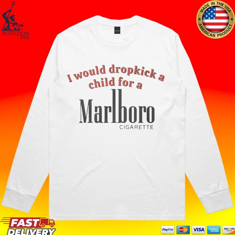 I Would Dropkick A Child For A Marlboro Cigarette T-shirt