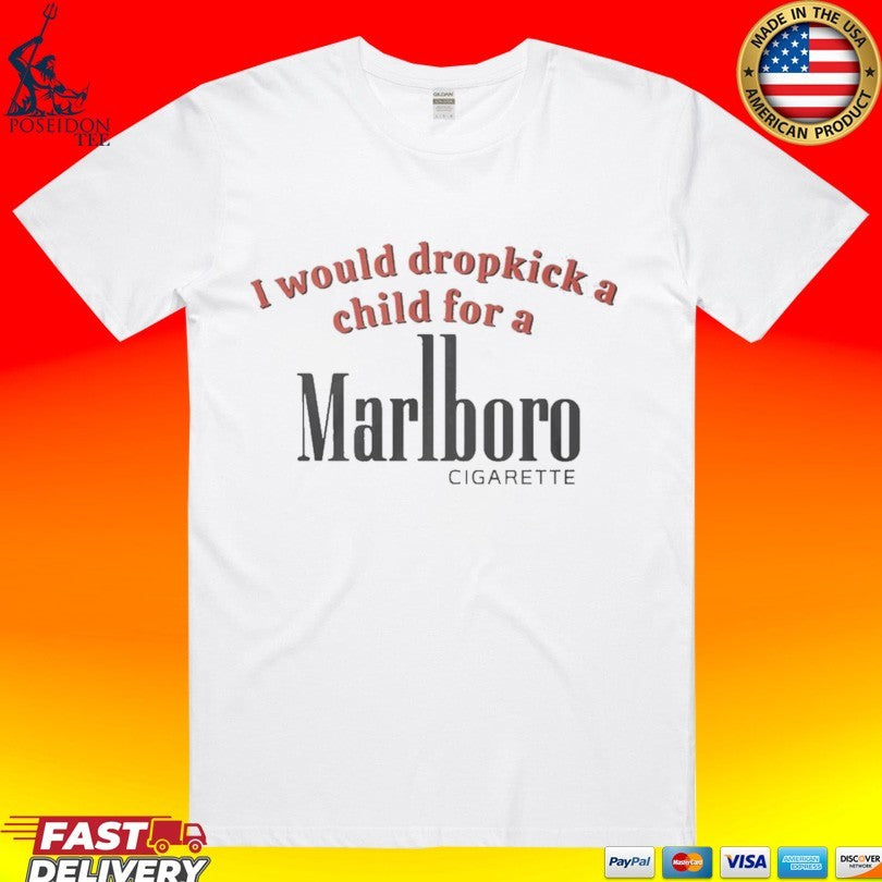 I Would Dropkick A Child For A Marlboro Cigarette T-shirt