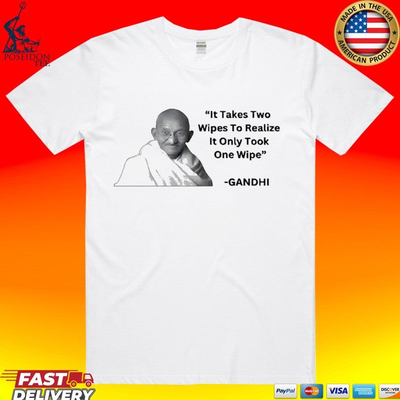 It Takes Two Wipes To Realise It Only Took One Wipe Gandhi T-shirt