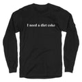 I Need A Diet Coke Longsleeve Tee