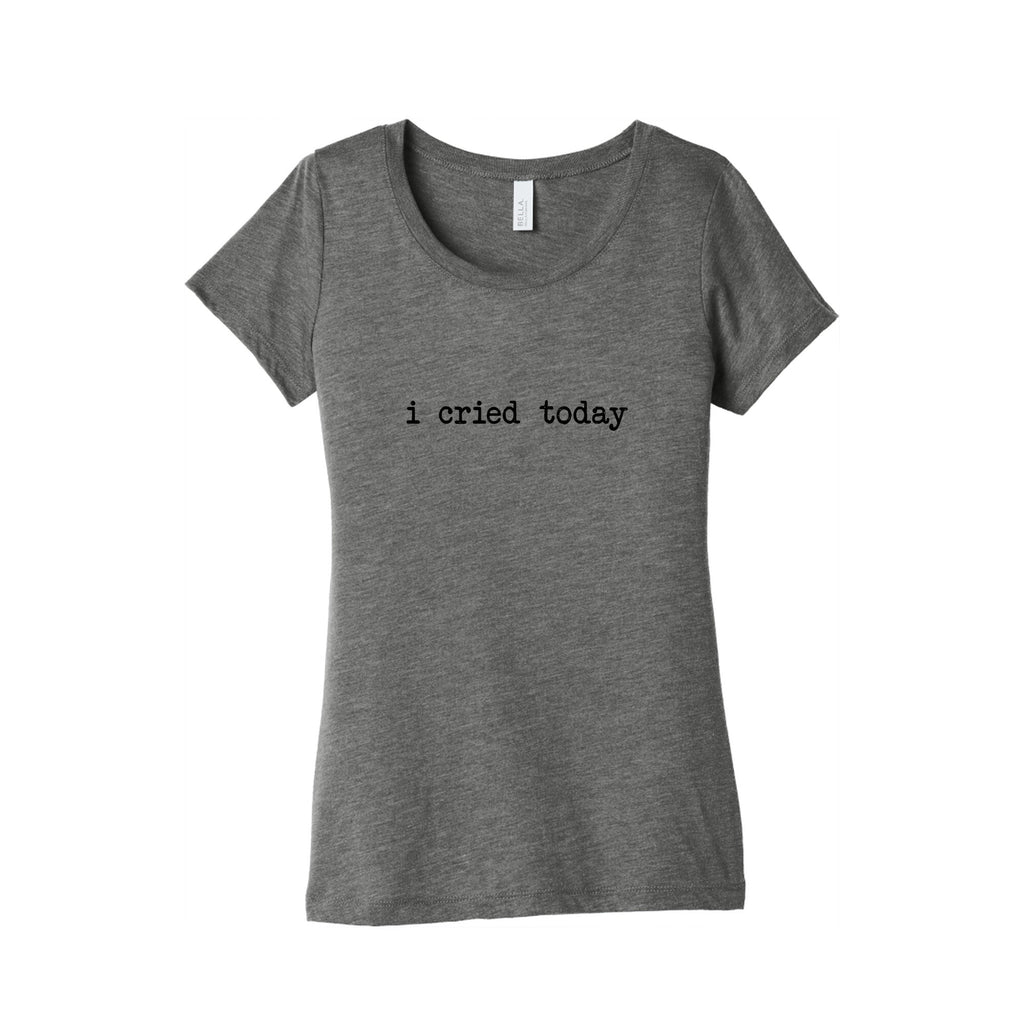 I Cried Today Womens Triblend Tee